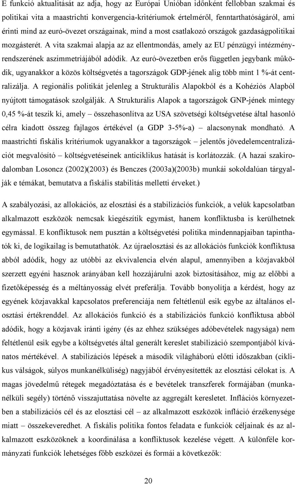 Az euró-övezetben erős független jegybank működik, ugyanakkor a közös költségvetés a tagországok GDP-jének alig több mint 1 %-át centralizálja.