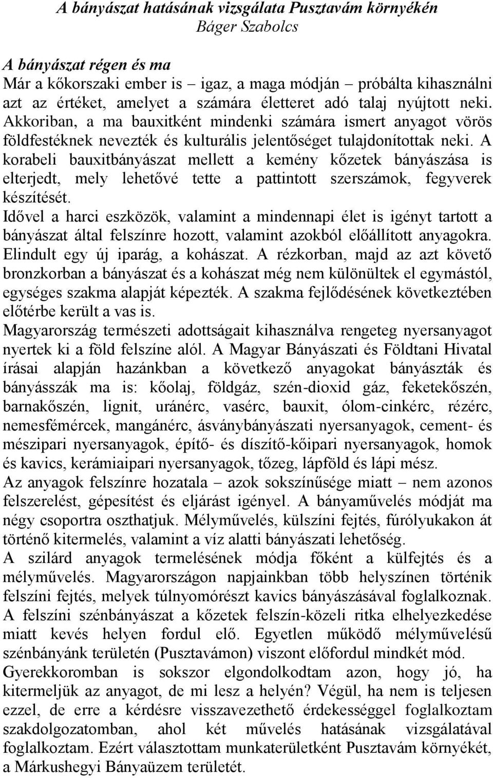 A korabeli bauxitbányászat mellett a kemény kőzetek bányászása is elterjedt, mely lehetővé tette a pattintott szerszámok, fegyverek készítését.