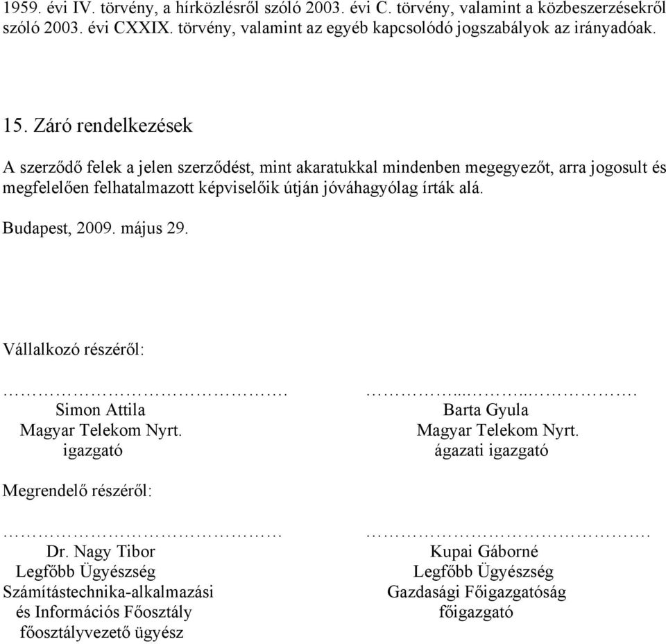 Záró rendelkezések A szerződő felek a jelen szerződést, mint akaratukkal mindenben megegyezőt, arra jogosult és megfelelően felhatalmazott képviselőik útján jóváhagyólag írták