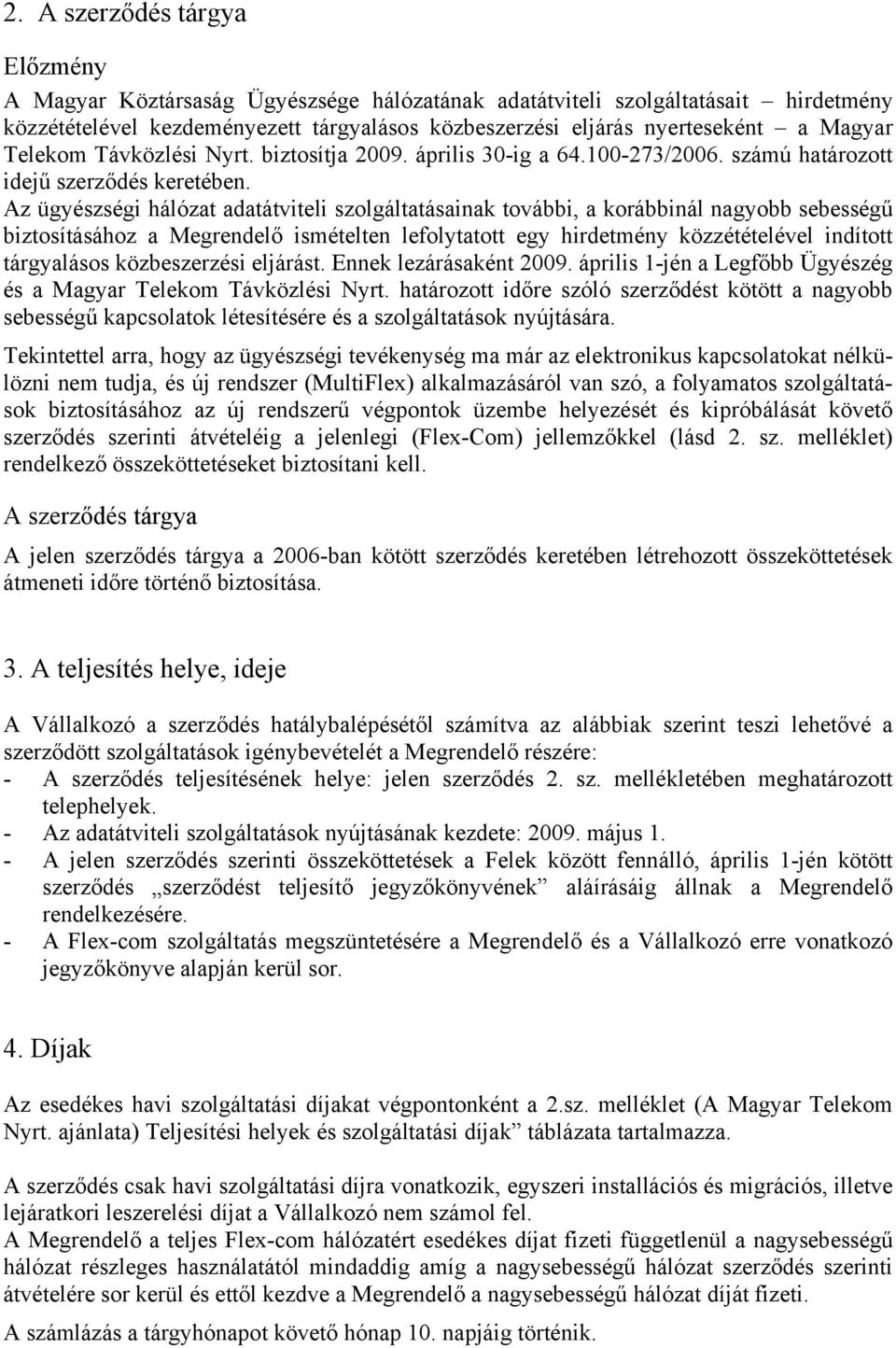 Az ügyészségi hálózat adatátviteli szolgáltatásainak további, a korábbinál nagyobb sebességű biztosításához a Megrendelő ismételten lefolytatott egy hirdetmény közzétételével indított tárgyalásos