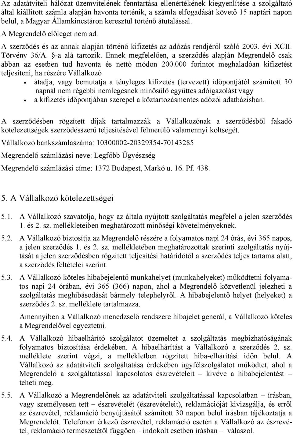 -a alá tartozik. Ennek megfelelően, a szerződés alapján Megrendelő csak abban az esetben tud havonta és nettó módon 200.