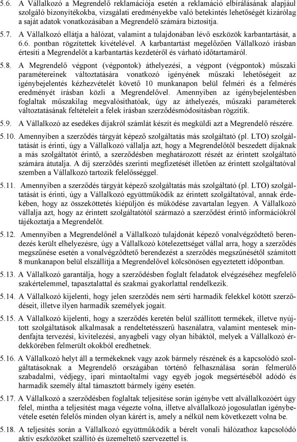 A karbantartást megelőzően Vállalkozó írásban értesíti a Megrendelőt a karbantartás kezdetéről és várható időtartamáról. 5.8.