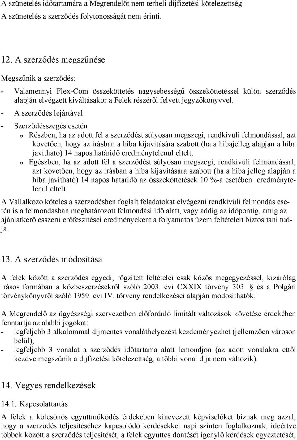 - A szerződés lejártával - Szerződésszegés esetén o Részben, ha az adott fél a szerződést súlyosan megszegi, rendkívüli felmondással, azt követően, hogy az írásban a hiba kijavítására szabott (ha a