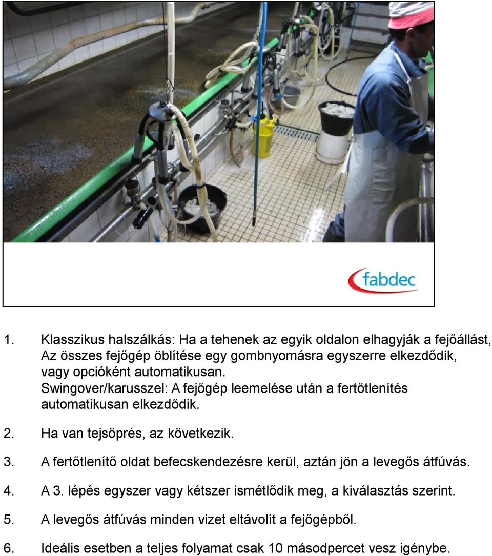 Ha van tejsöprés, az következik. 3. A fertőtlenítő oldat befecskendezésre kerül, aztán jön a levegős átfúvás. 4. A 3.