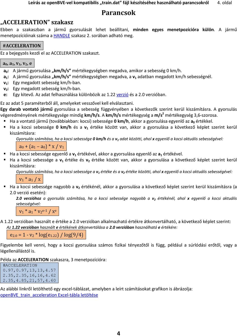 #ACCELERATION Ez a bejegyzés kezdi el az ACCELERATION szakaszt. a 0, a 1, v 1, v 2, e a 0 : A jármű gyorsulása km/h/s mértékegységben megadva, amikor a sebesség 0 km/h.