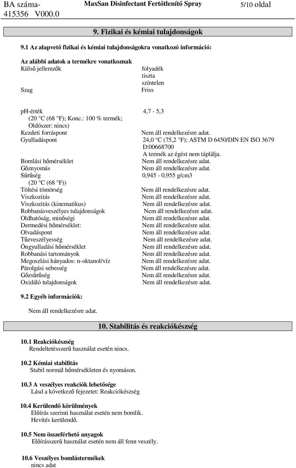 : 100 % termék; Oldószer: nincs) Kezdeti forráspont Gyulladáspont 24,0 C (75,2 F); ASTM D 6450/DIN EN ISO 3679 D:00668700 A termék az égést nem táplálja.