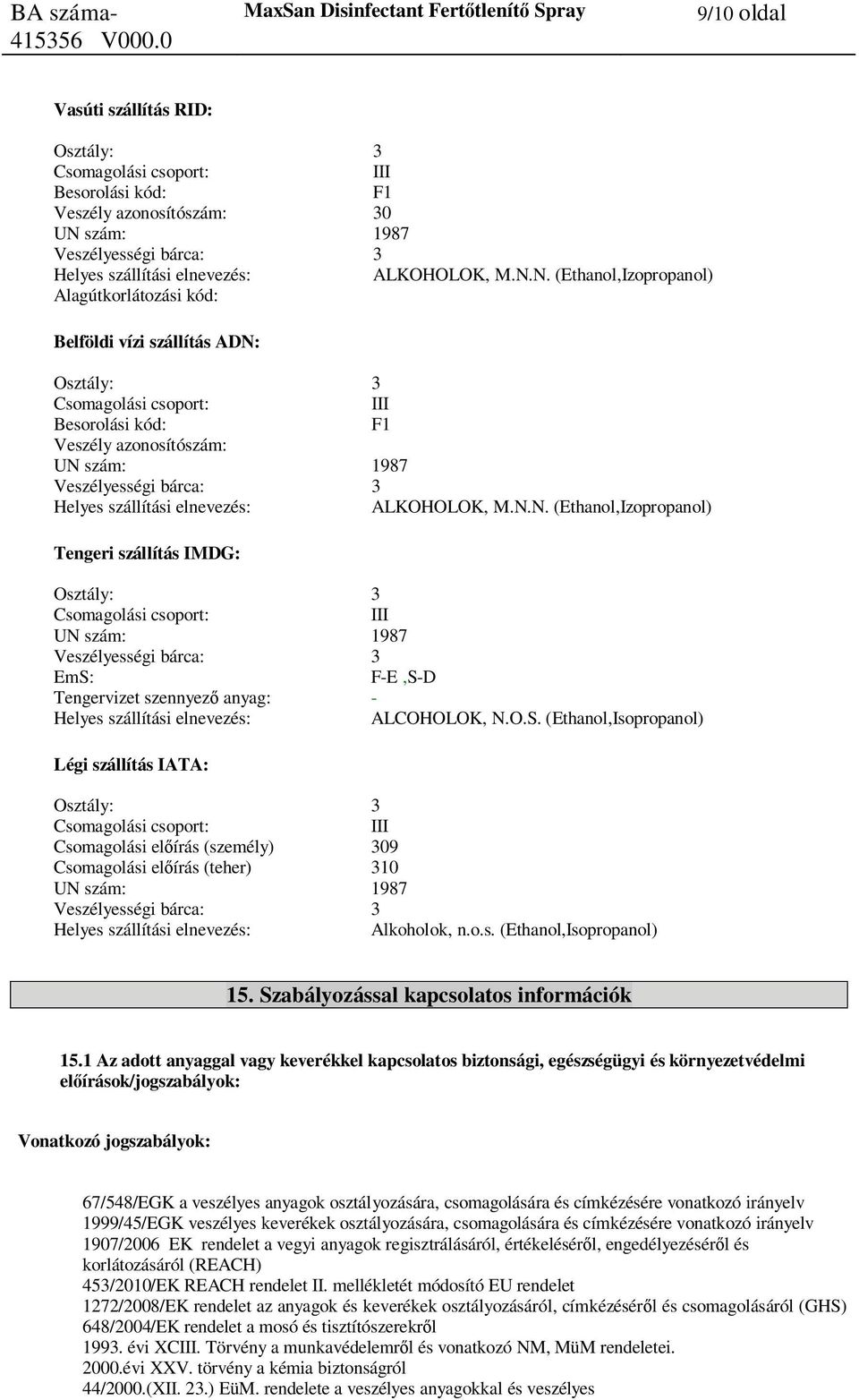 N. (Ethanol,Izopropanol) Alagútkorlátozási kód: Belföldi vízi szállítás ADN: Osztály: 3 Csomagolási csoport: III Besorolási kód: F1 Veszély azonosítószám: UN N.