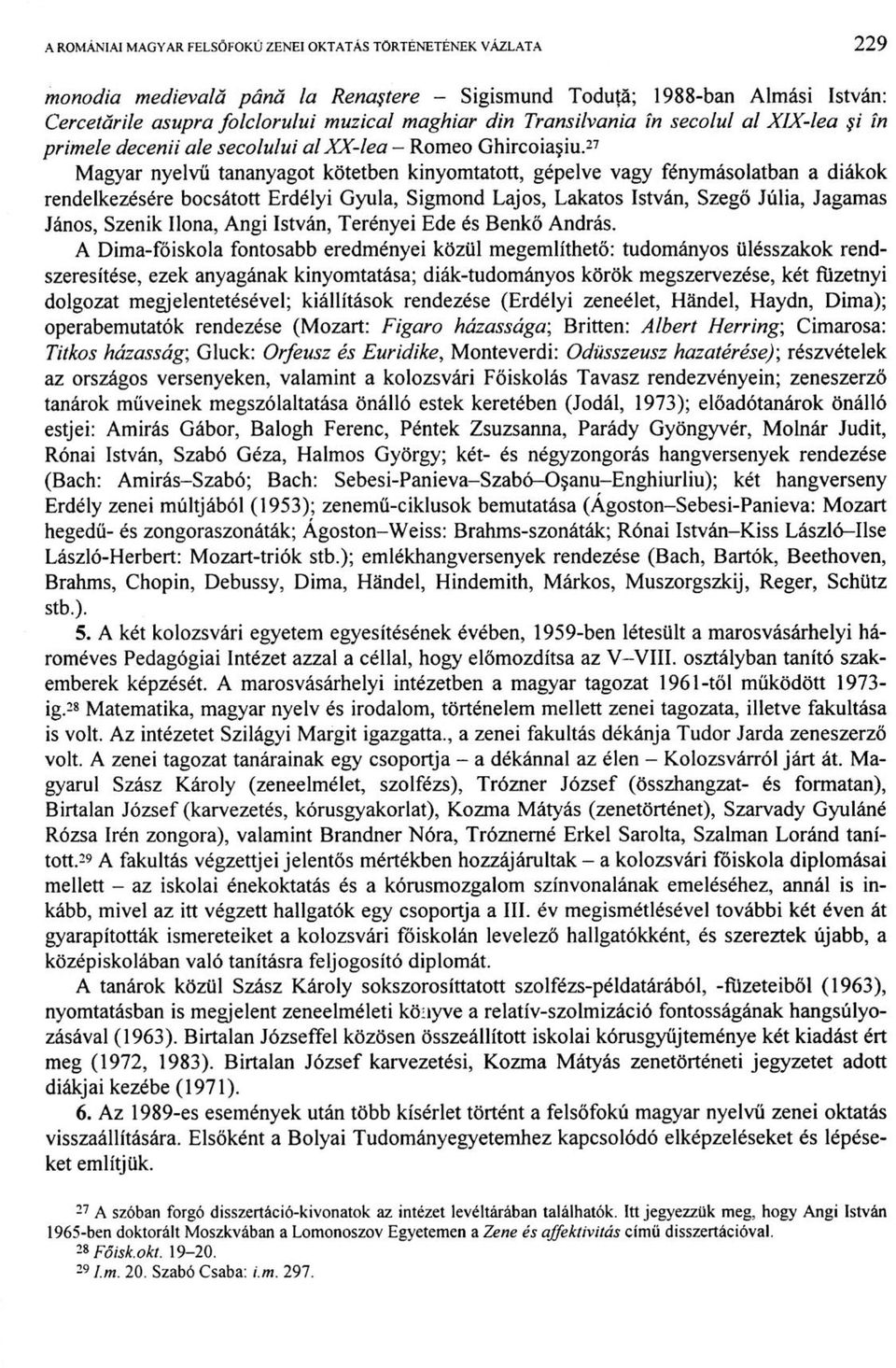 27 Magyar nyelvű tananyagot kötetben kinyomtatott, gépelve vagy fénymásolatban a diákok rendelkezésére bocsátott Erdélyi Gyula, Sigmond Lajos, Lakatos István, Szegő Júlia, Jagamas János, Szenik