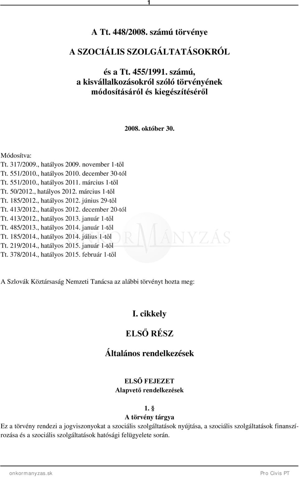 , hatályos 2012. június 29-től Tt. 413/2012., hatályos 2012. december 20-tól Tt. 413/2012., hatályos 2013. január 1-től Tt. 485/2013., hatályos 2014. január 1-től Tt. 185/2014., hatályos 2014. július 1-től Tt.