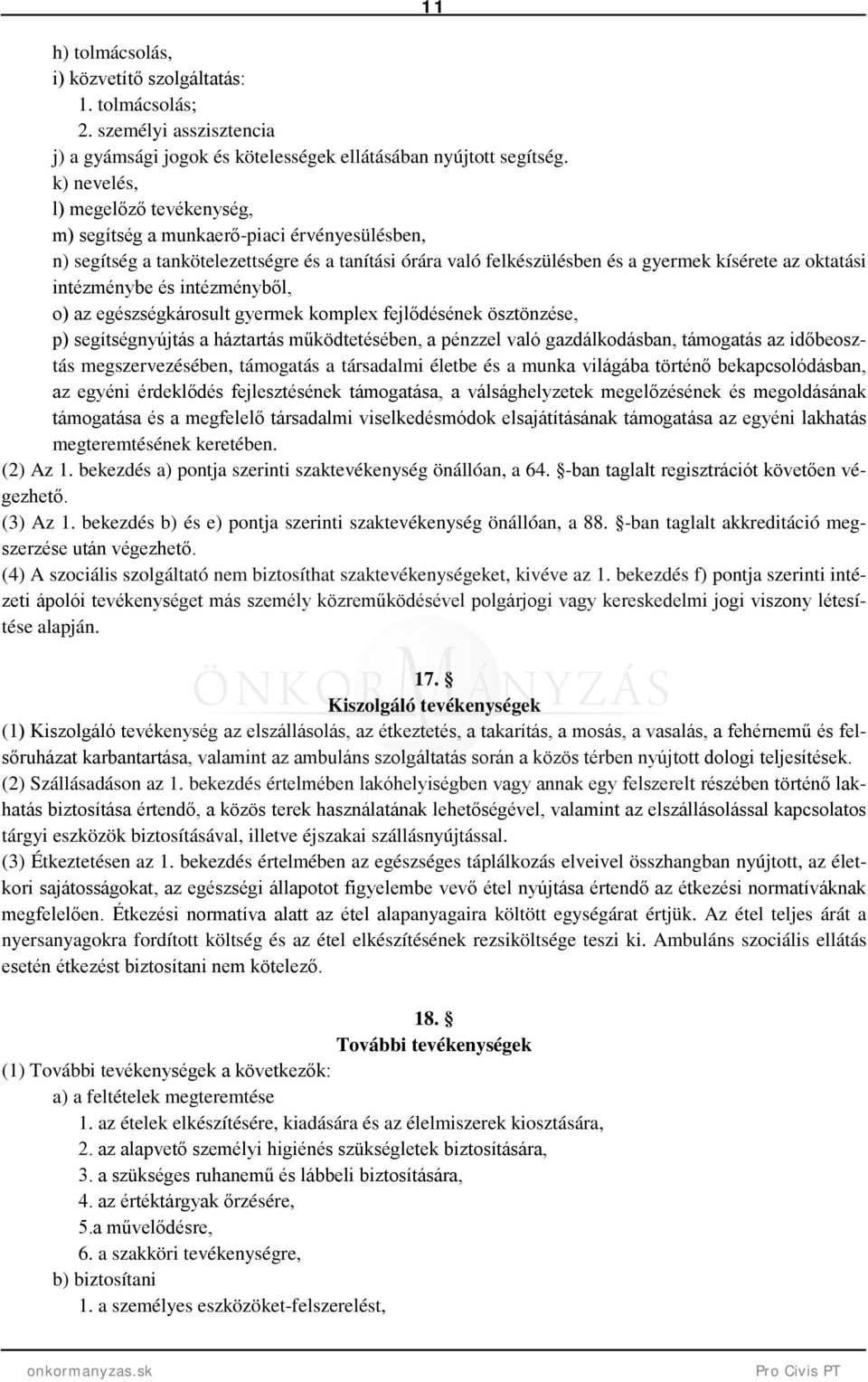 intézménybe és intézményből, o) az egészségkárosult gyermek komplex fejlődésének ösztönzése, p) segítségnyújtás a háztartás működtetésében, a pénzzel való gazdálkodásban, támogatás az időbeosztás