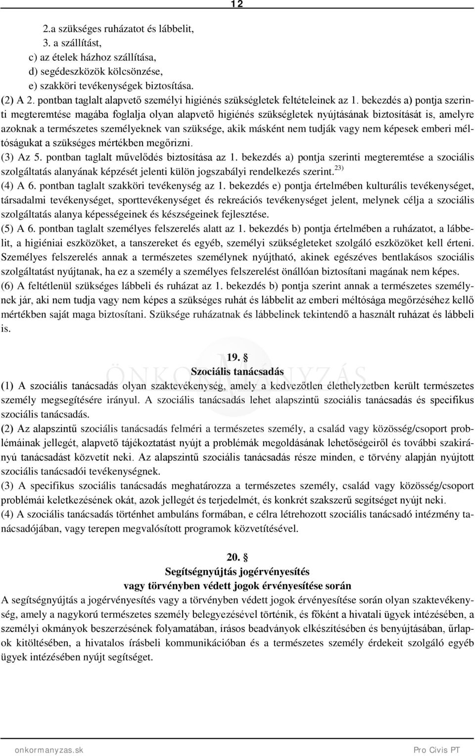 bekezdés a) pontja szerinti megteremtése magába foglalja olyan alapvető higiénés szükségletek nyújtásának biztosítását is, amelyre azoknak a természetes személyeknek van szüksége, akik másként nem