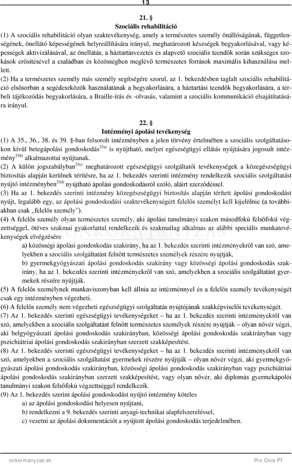 készségek begyakorlásával, vagy képességek aktivizálásával, az önellátás, a háztartásvezetés és alapvető szociális teendők során szükséges szokások erősítésével a családban és közösségben meglévő