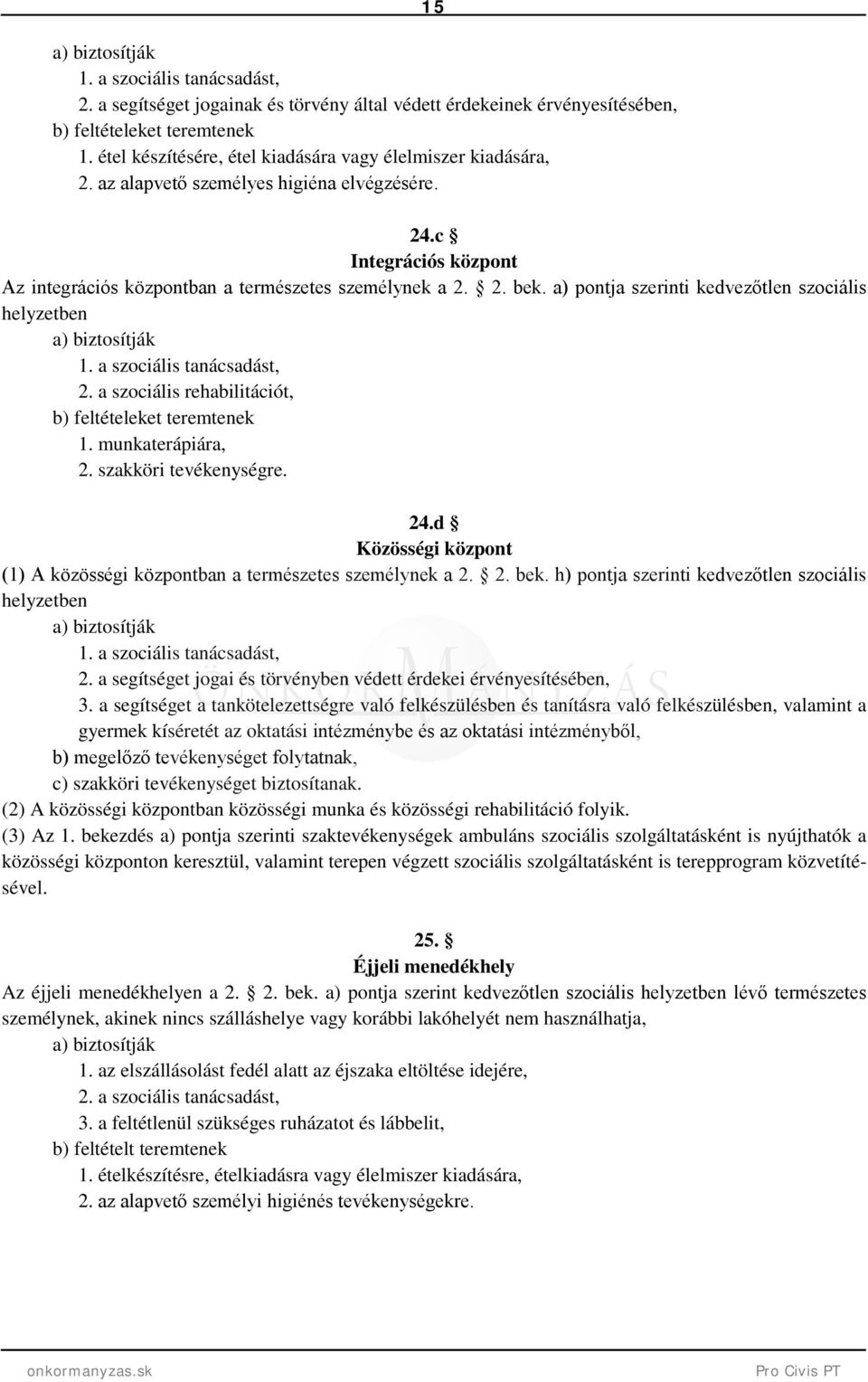 a) pontja szerinti kedvezőtlen szociális helyzetben a) biztosítják 1. a szociális tanácsadást, 2. a szociális rehabilitációt, b) feltételeket teremtenek 1. munkaterápiára, 2. szakköri tevékenységre.