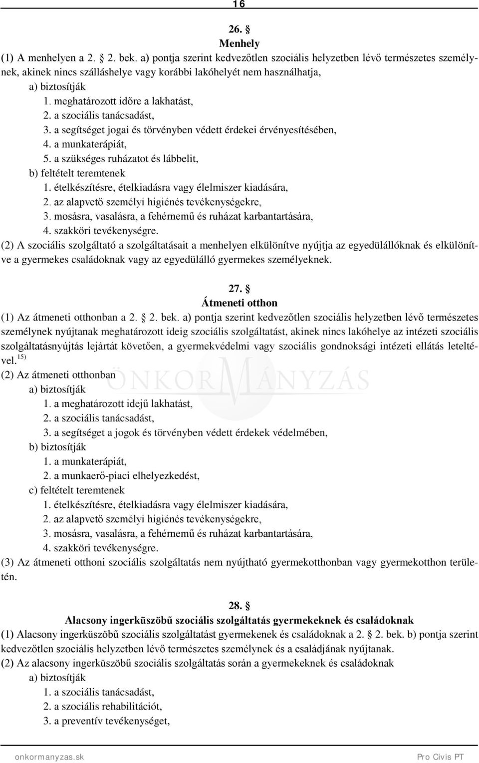 meghatározott időre a lakhatást, 2. a szociális tanácsadást, 3. a segítséget jogai és törvényben védett érdekei érvényesítésében, 4. a munkaterápiát, 5.