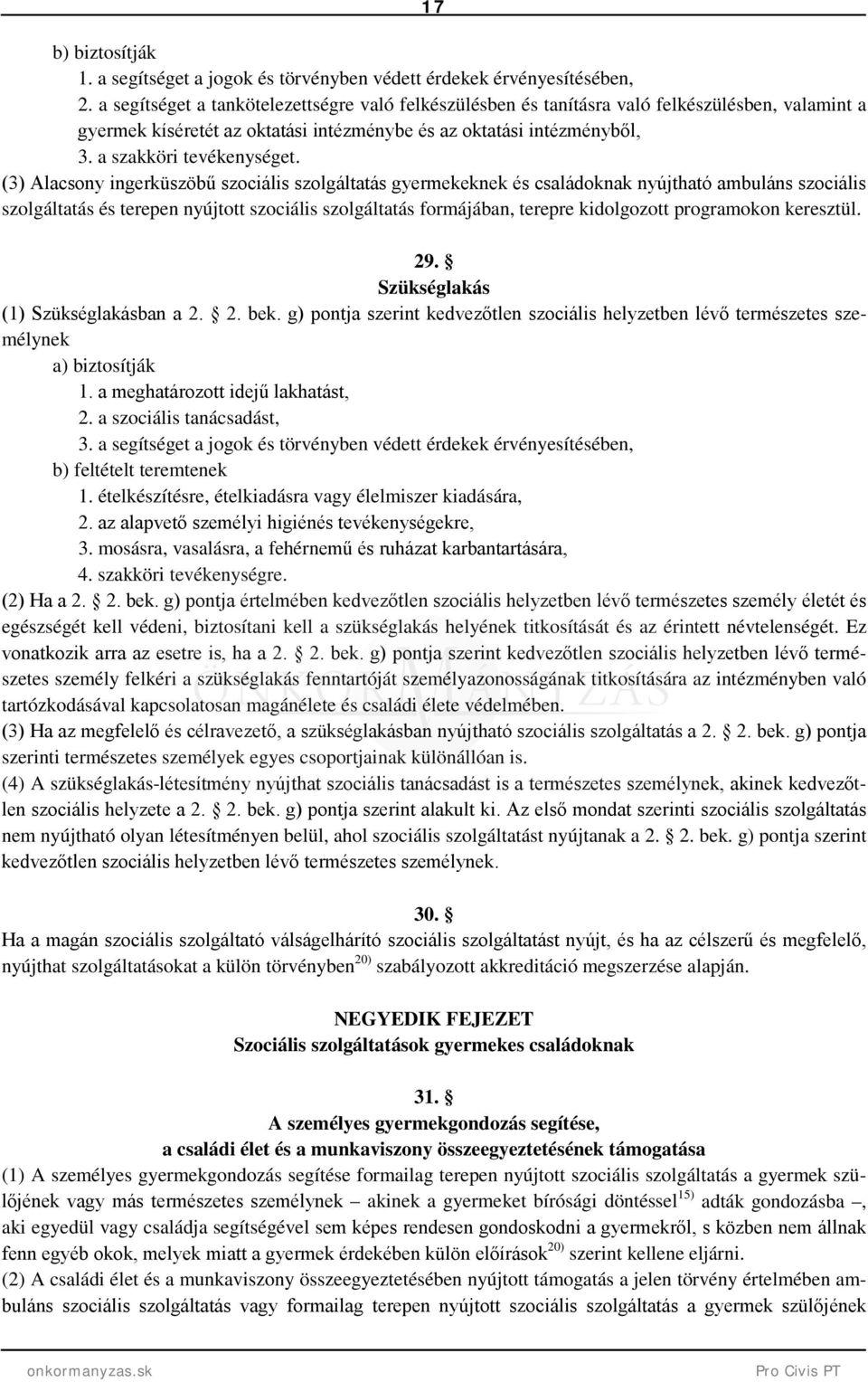 (3) Alacsony ingerküszöbű szociális szolgáltatás gyermekeknek és családoknak nyújtható ambuláns szociális szolgáltatás és terepen nyújtott szociális szolgáltatás formájában, terepre kidolgozott