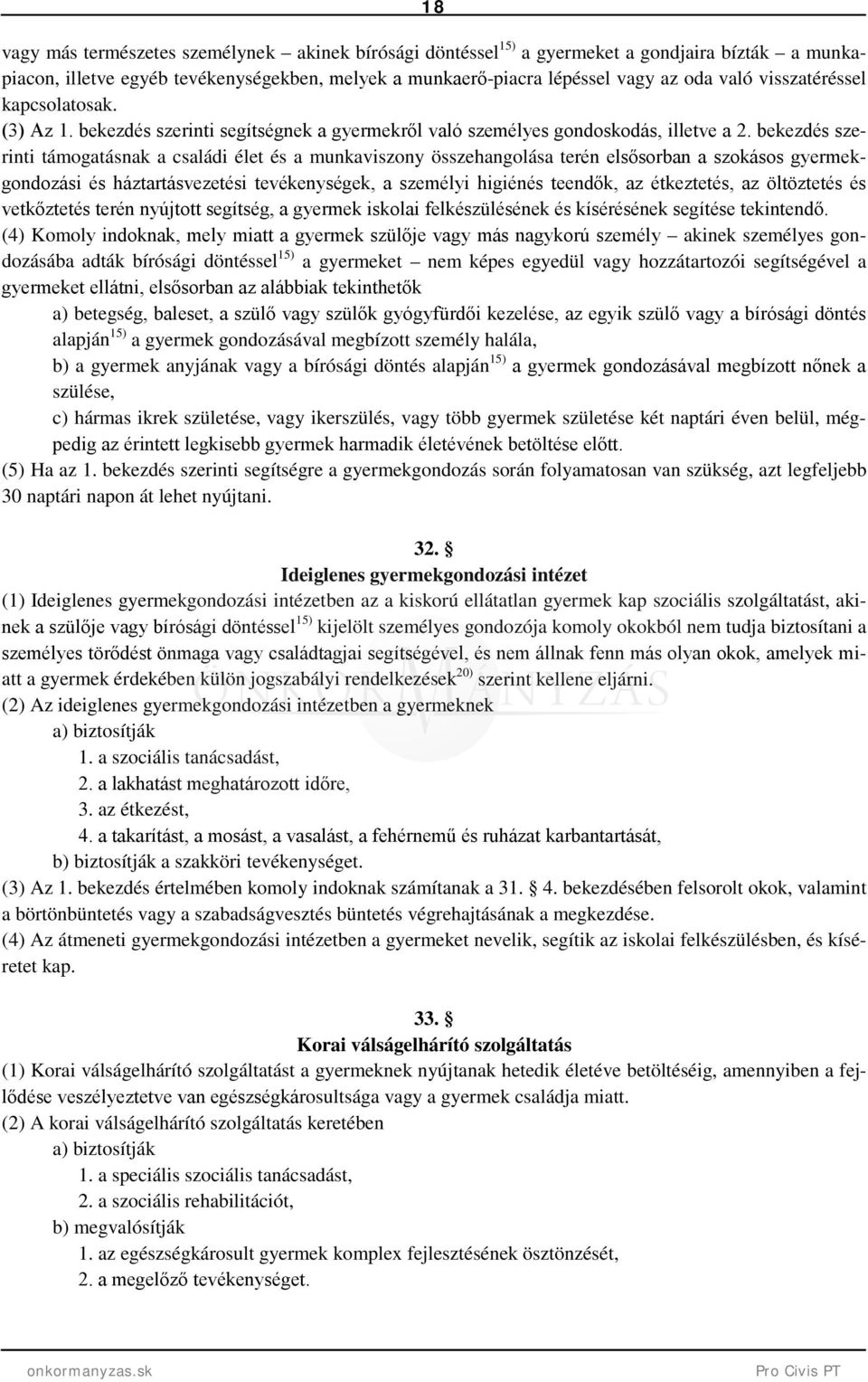 bekezdés szerinti támogatásnak a családi élet és a munkaviszony összehangolása terén elsősorban a szokásos gyermekgondozási és háztartásvezetési tevékenységek, a személyi higiénés teendők, az