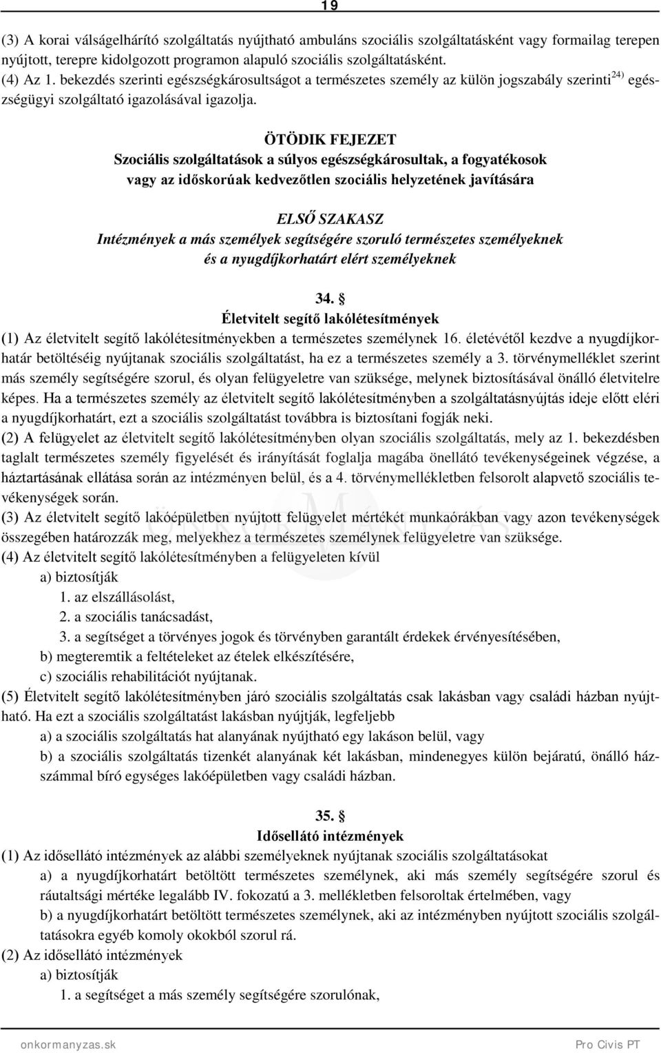 ÖTÖDIK FEJEZET Szociális szolgáltatások a súlyos egészségkárosultak, a fogyatékosok vagy az időskorúak kedvezőtlen szociális helyzetének javítására ELSŐ SZAKASZ Intézmények a más személyek