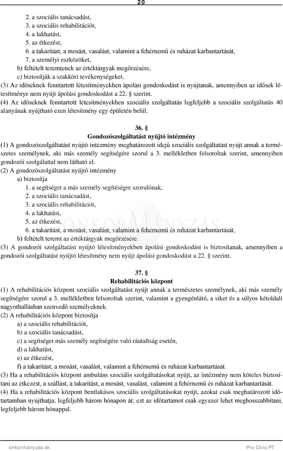 (3) Az időseknek fenntartott létesítményekben ápolási gondoskodást is nyújtanak, amennyiben az idősek létesítménye nem nyújt ápolási gondoskodást a 22. szerint.