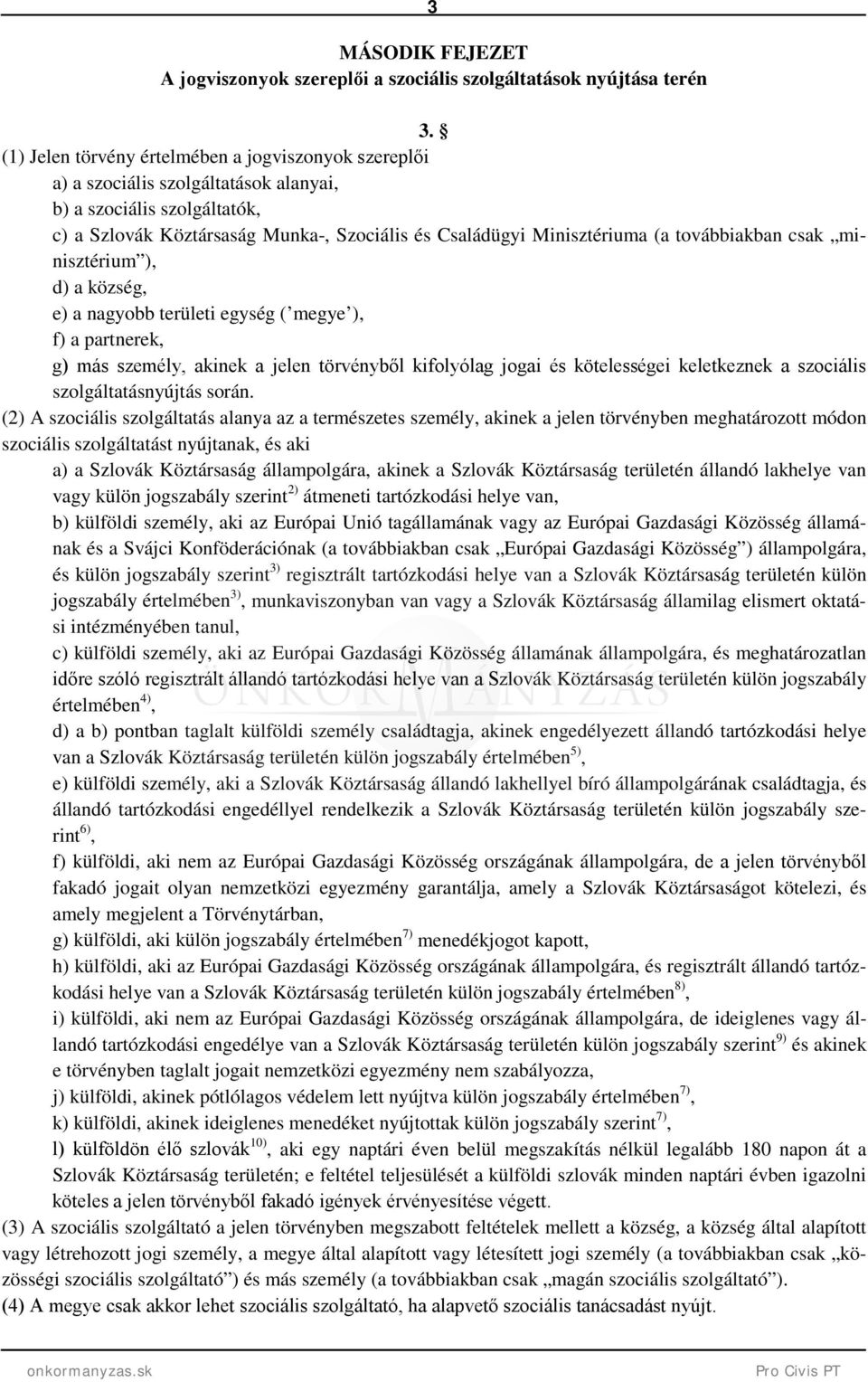 továbbiakban csak minisztérium ), d) a község, e) a nagyobb területi egység ( megye ), f) a partnerek, g) más személy, akinek a jelen törvényből kifolyólag jogai és kötelességei keletkeznek a