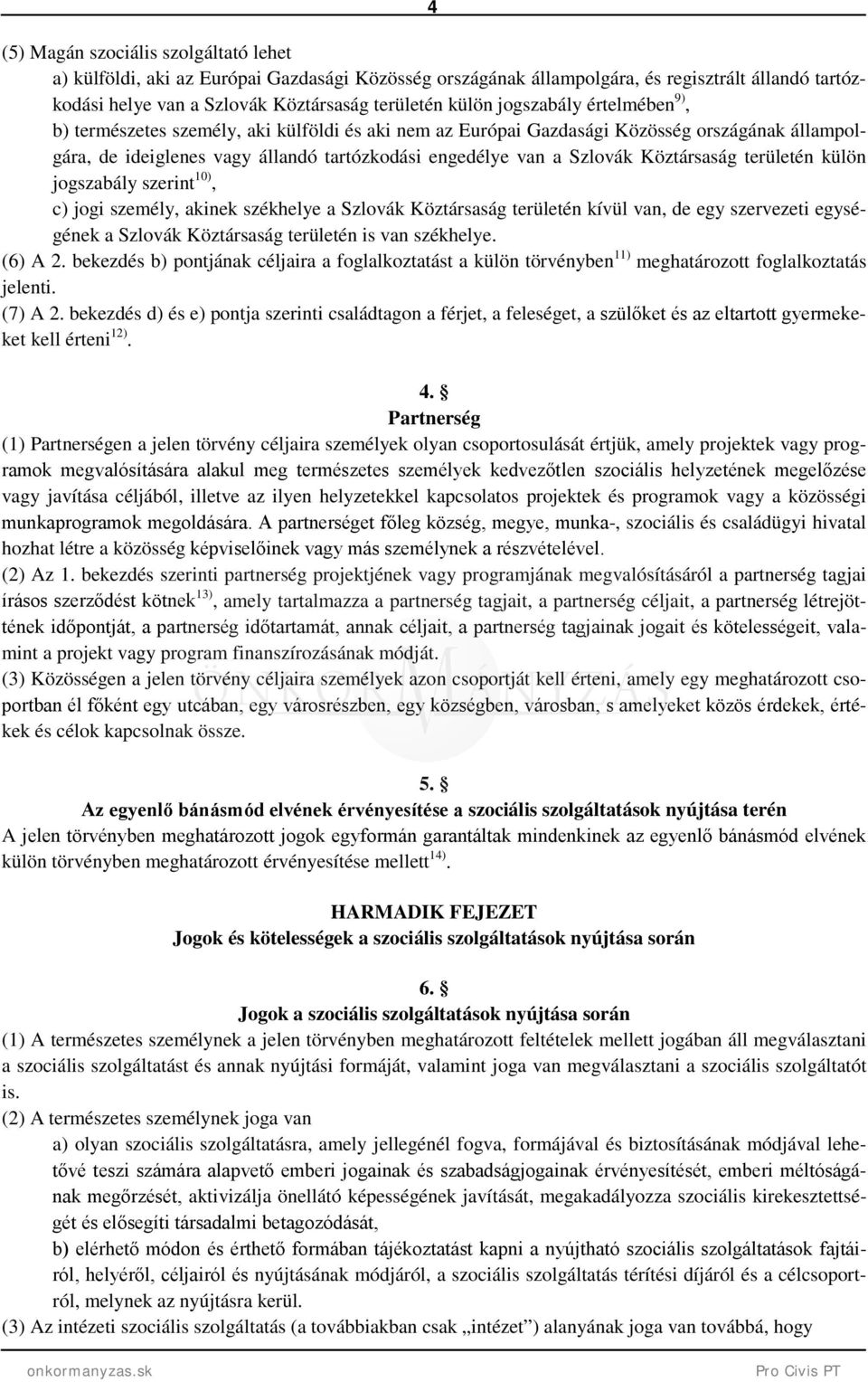 Köztársaság területén külön jogszabály szerint 10), c) jogi személy, akinek székhelye a Szlovák Köztársaság területén kívül van, de egy szervezeti egységének a Szlovák Köztársaság területén is van