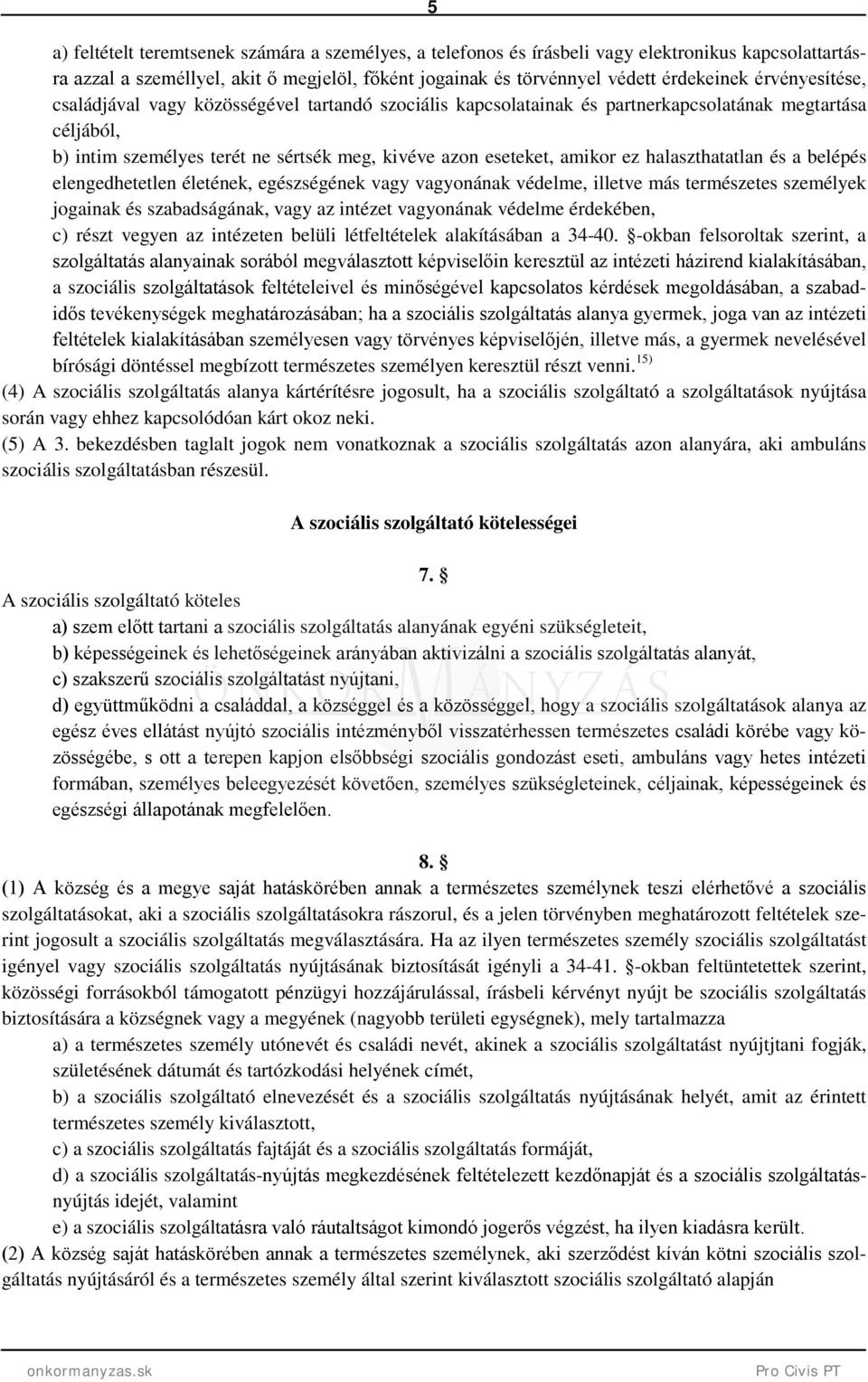 halaszthatatlan és a belépés elengedhetetlen életének, egészségének vagy vagyonának védelme, illetve más természetes személyek jogainak és szabadságának, vagy az intézet vagyonának védelme érdekében,