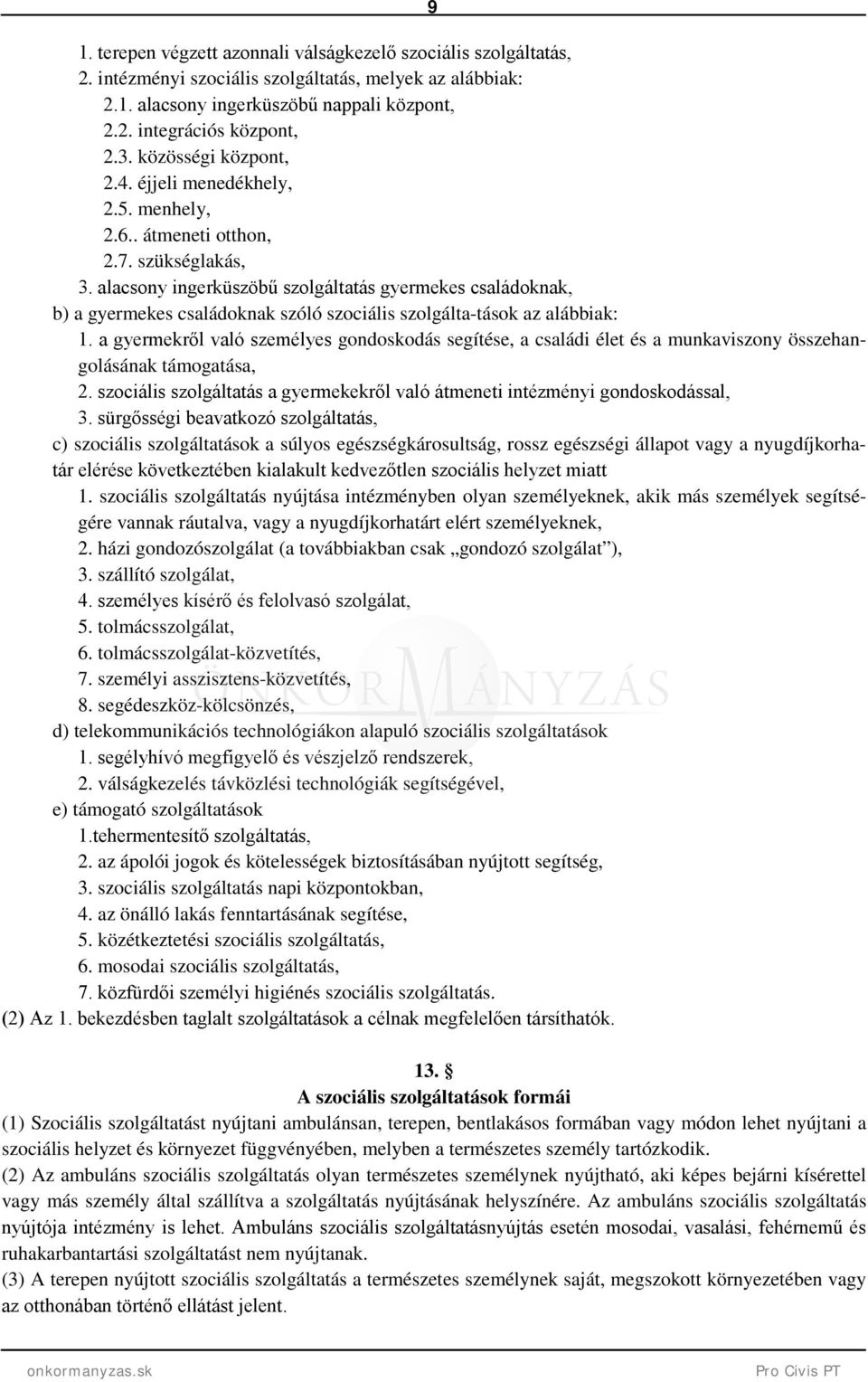 alacsony ingerküszöbű szolgáltatás gyermekes családoknak, b) a gyermekes családoknak szóló szociális szolgálta-tások az alábbiak: 1.