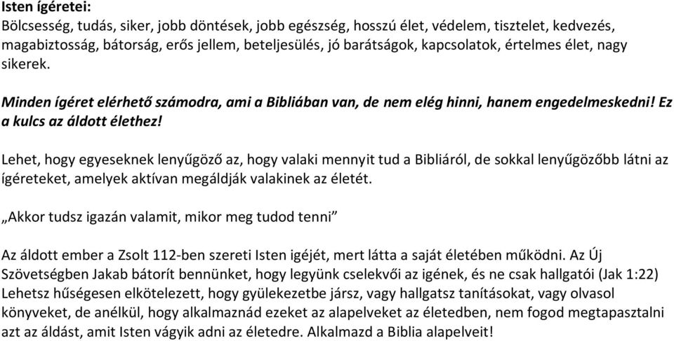 Lehet, hogy egyeseknek lenyűgöző az, hogy valaki mennyit tud a Bibliáról, de sokkal lenyűgözőbb látni az ígéreteket, amelyek aktívan megáldják valakinek az életét.