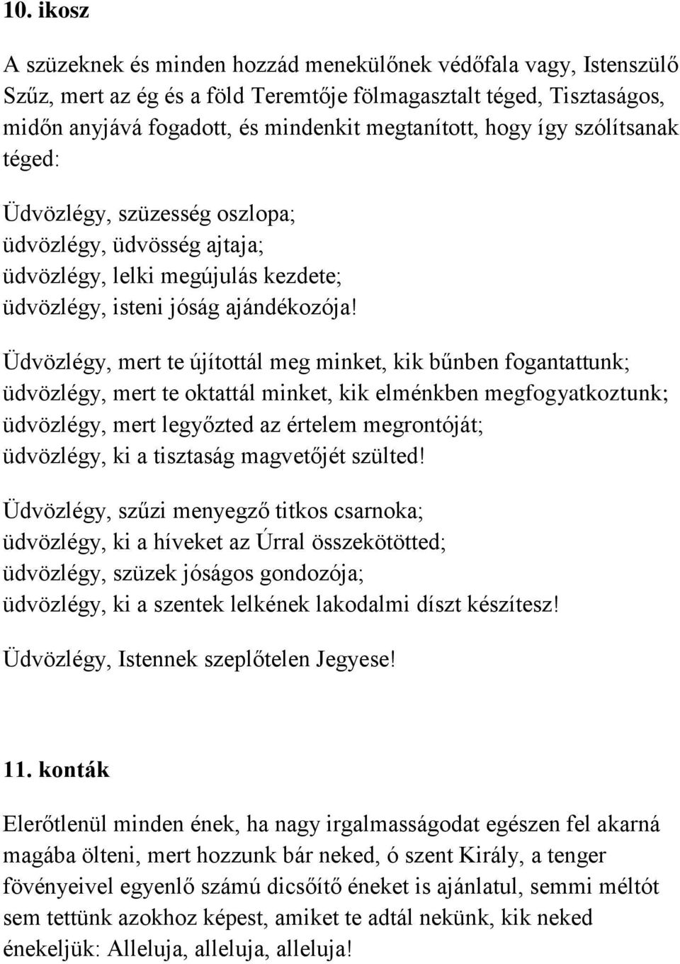 Üdvözlégy, mert te újítottál meg minket, kik bűnben fogantattunk; üdvözlégy, mert te oktattál minket, kik elménkben megfogyatkoztunk; üdvözlégy, mert legyőzted az értelem megrontóját; üdvözlégy, ki a