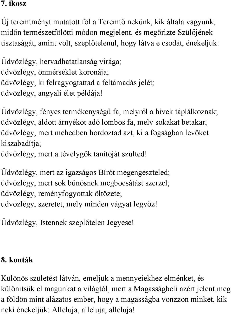 Üdvözlégy, fényes termékenységű fa, melyről a hívek táplálkoznak; üdvözlégy, áldott árnyékot adó lombos fa, mely sokakat betakar; üdvözlégy, mert méhedben hordoztad azt, ki a fogságban levőket