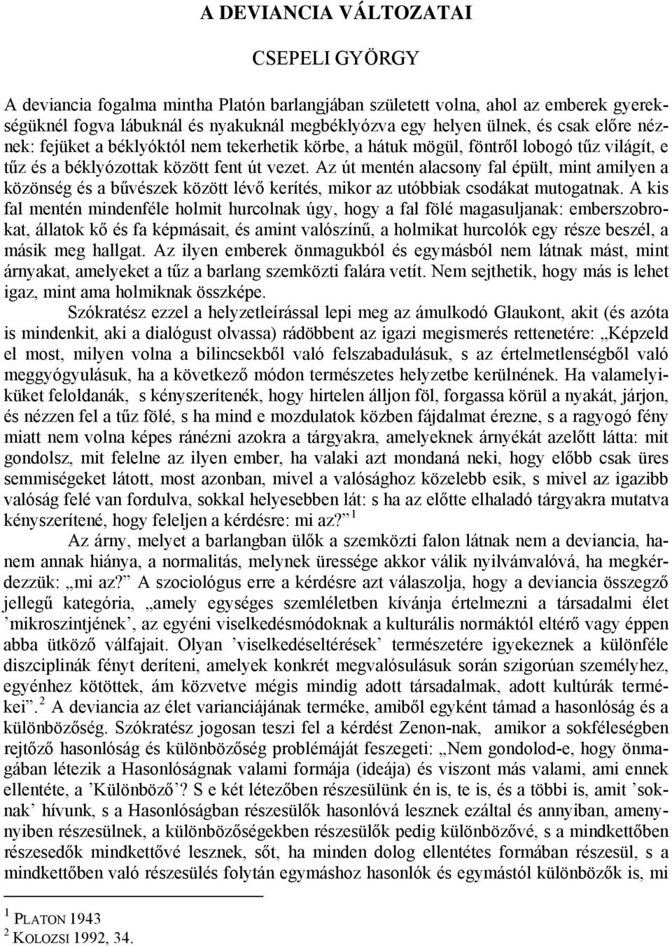 Az út mentén alacsony fal épült, mint amilyen a közönség és a bűvészek között lévő kerítés, mikor az utóbbiak csodákat mutogatnak.