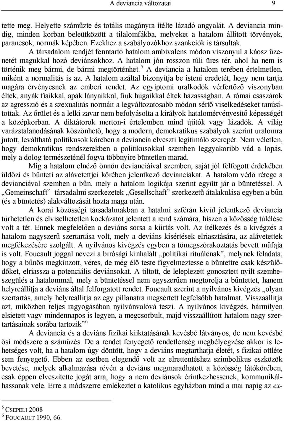 A társadalom rendjét fenntartó hatalom ambivalens módon viszonyul a káosz üzenetét magukkal hozó deviánsokhoz.