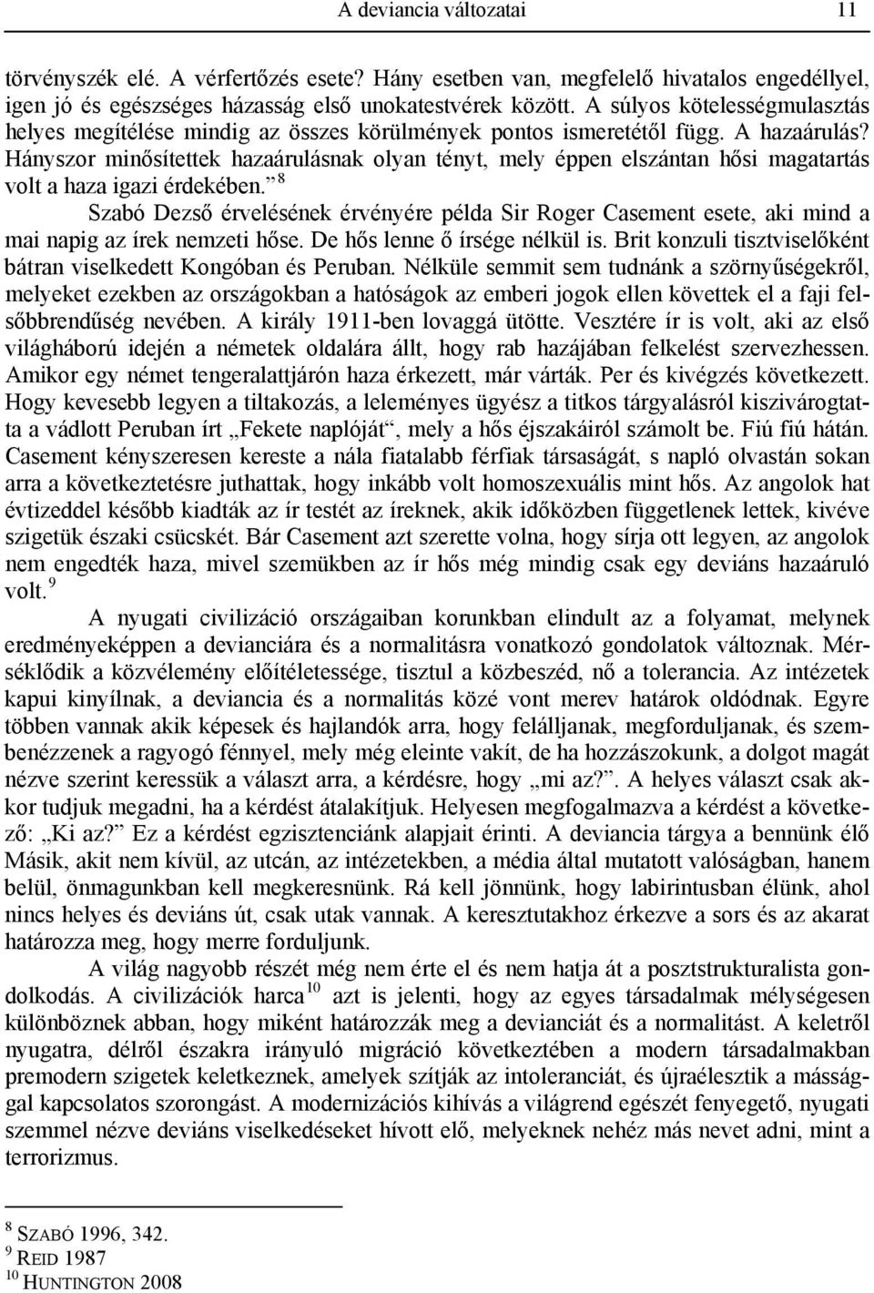 Hányszor minősítettek hazaárulásnak olyan tényt, mely éppen elszántan hősi magatartás volt a haza igazi érdekében.