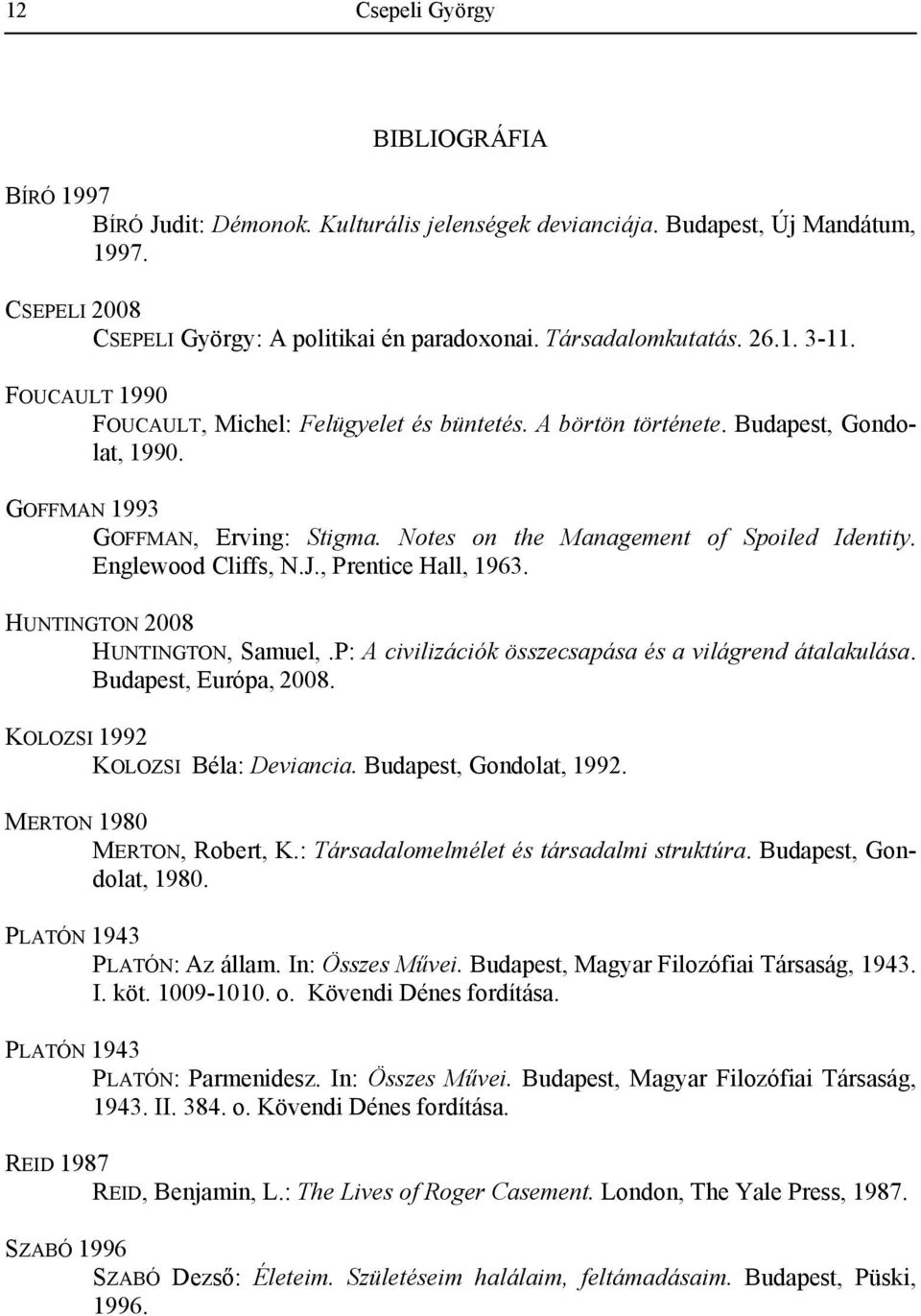 Notes on the Management of Spoiled Identity. Englewood Cliffs, N.J., Prentice Hall, 1963. HUNTINGTON 2008 HUNTINGTON, Samuel,.P: A civilizációk összecsapása és a világrend átalakulása.