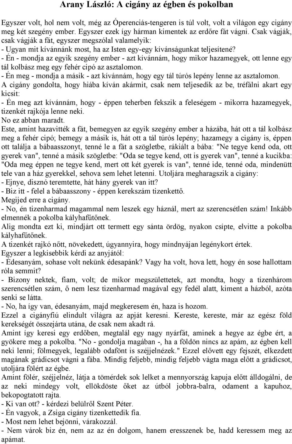 - Én - mondja az egyik szegény ember - azt kívánnám, hogy mikor hazamegyek, ott lenne egy tál kolbász meg egy fehér cipó az asztalomon.