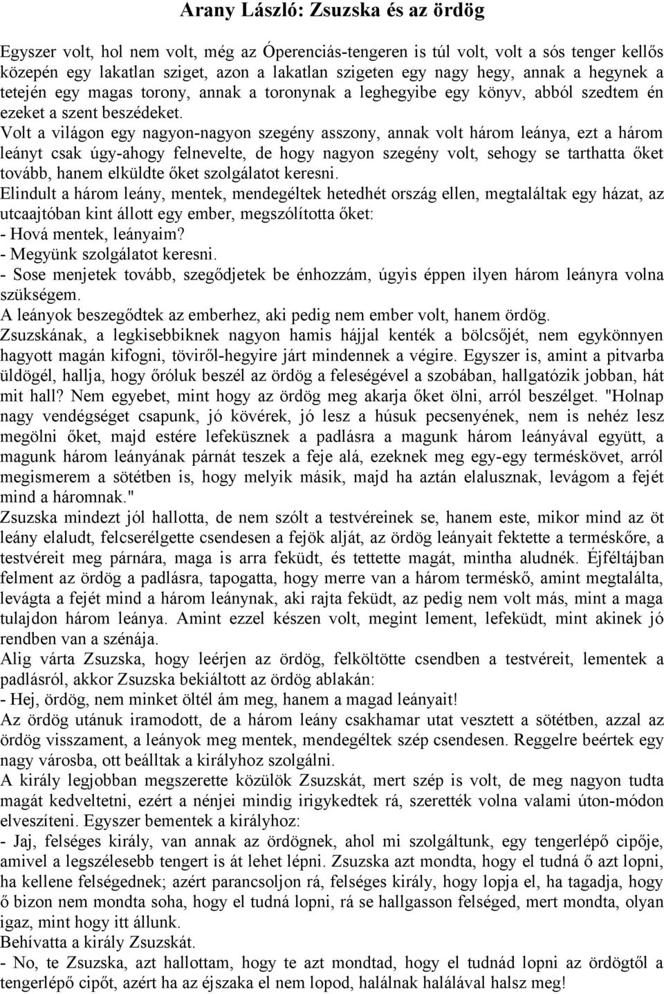 Volt a világon egy nagyon-nagyon szegény asszony, annak volt három leánya, ezt a három leányt csak úgy-ahogy felnevelte, de hogy nagyon szegény volt, sehogy se tarthatta őket tovább, hanem elküldte