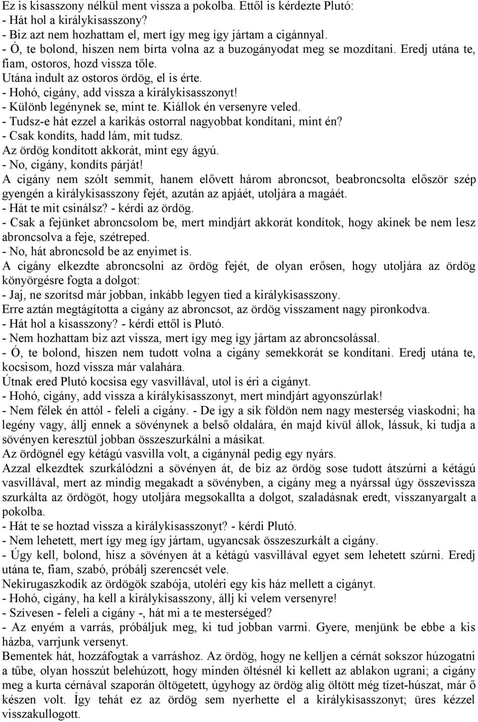 - Hohó, cigány, add vissza a királykisasszonyt! - Különb legénynek se, mint te. Kiállok én versenyre veled. - Tudsz-e hát ezzel a karikás ostorral nagyobbat kondítani, mint én?