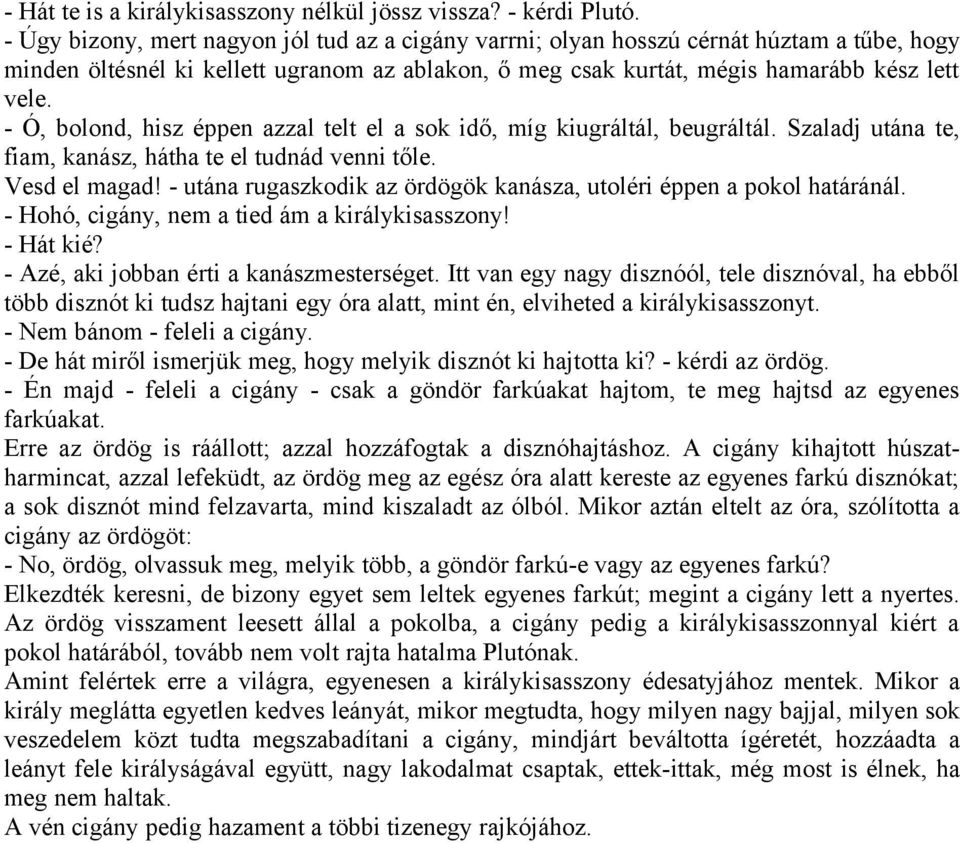 - Ó, bolond, hisz éppen azzal telt el a sok idő, míg kiugráltál, beugráltál. Szaladj utána te, fiam, kanász, hátha te el tudnád venni tőle. Vesd el magad!