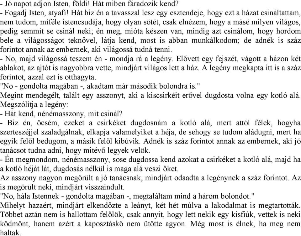 meg, mióta készen van, mindig azt csinálom, hogy hordom bele a világosságot teknővel, látja kend, most is abban munkálkodom; de adnék is száz forintot annak az embernek, aki világossá tudná tenni.