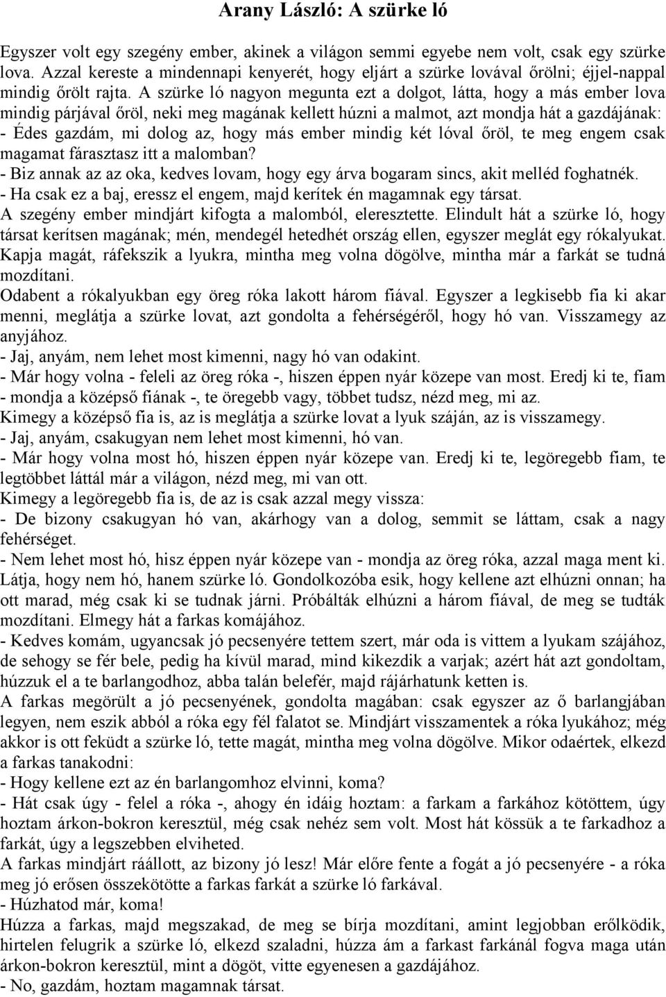 A szürke ló nagyon megunta ezt a dolgot, látta, hogy a más ember lova mindig párjával őröl, neki meg magának kellett húzni a malmot, azt mondja hát a gazdájának: - Édes gazdám, mi dolog az, hogy más