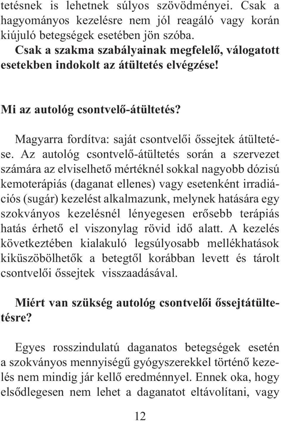 Az autológ csontvelõ-átültetés során a szervezet számára az elviselhetõ mértéknél sokkal nagyobb dózisú kemoterápiás (daganat ellenes) vagy esetenként irradiációs (sugár) kezelést alkalmazunk,