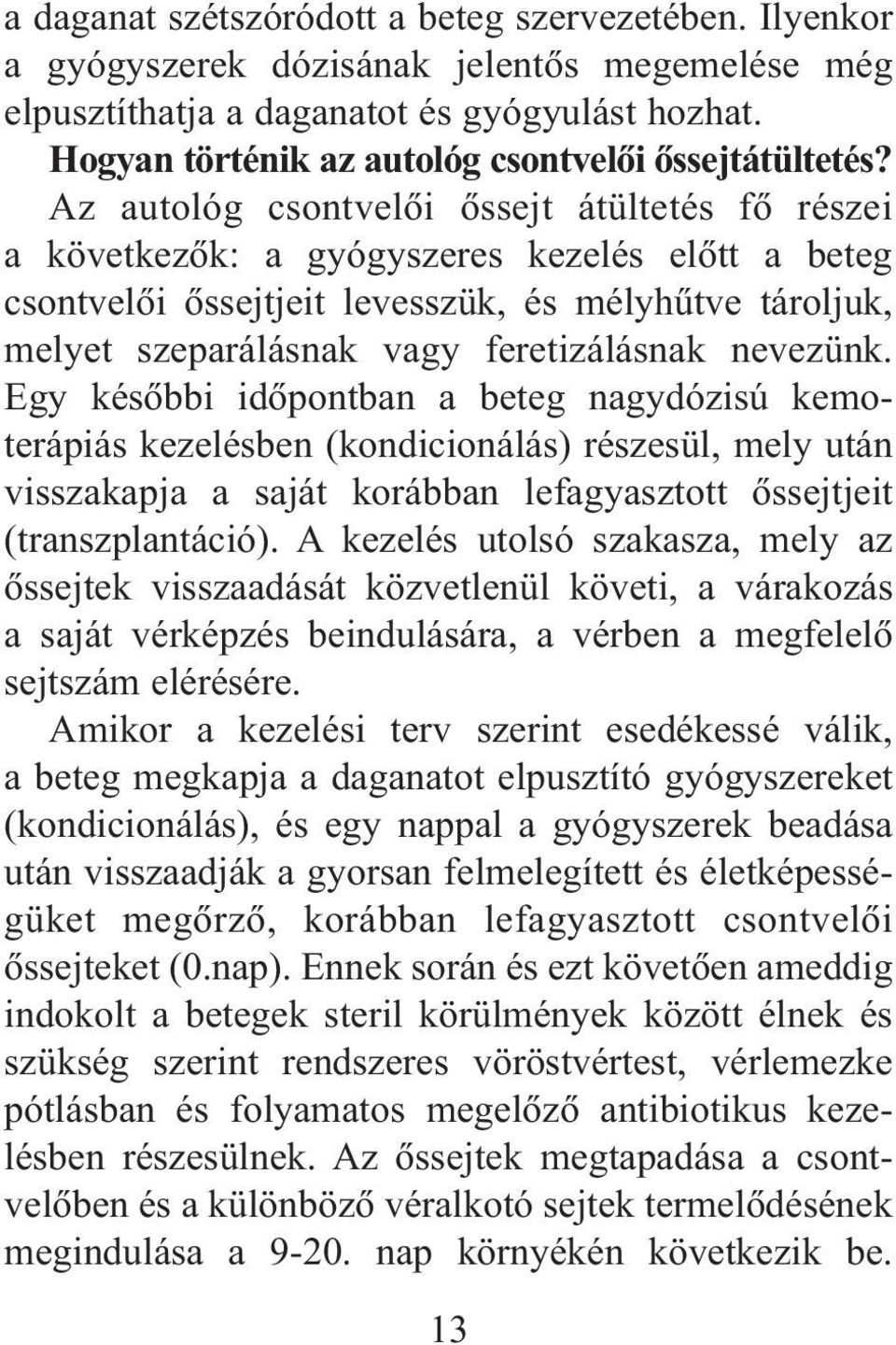 Az autológ csontvelõi õssejt átültetés fõ részei a következõk: a gyógyszeres kezelés elõtt a beteg csontvelõi õssejtjeit levesszük, és mélyhûtve tároljuk, melyet szeparálásnak vagy feretizálásnak