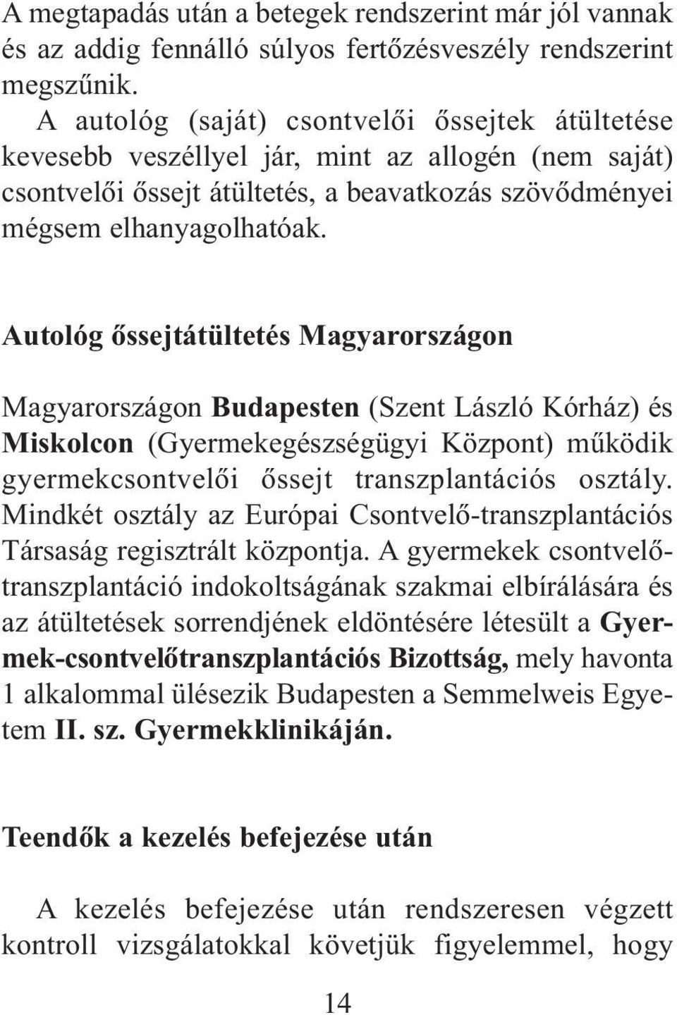 Autológ õssejtátültetés Magyarországon Magyarországon Budapesten (Szent László Kórház) és Miskolcon (Gyermekegészségügyi Központ) mûködik gyermekcsontvelõi õssejt transzplantációs osztály.