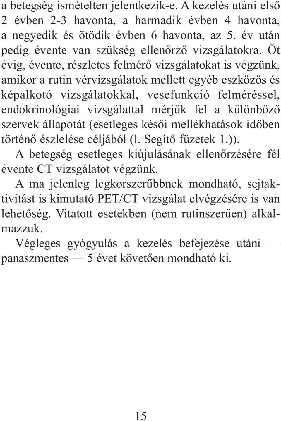 Öt évig, évente, részletes felmérõ vizsgálatokat is végzünk, amikor a rutin vérvizsgálatok mellett egyéb eszközös és képalkotó vizsgálatokkal, vesefunkció felméréssel, endokrinológiai vizsgálattal