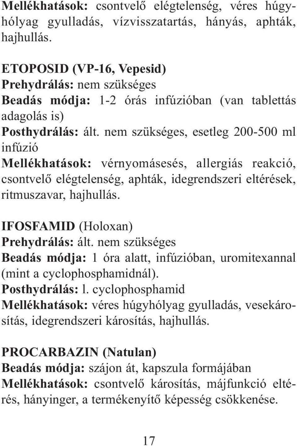 nem szükséges, esetleg 200-500 ml infúzió Mellékhatások: vérnyomásesés, allergiás reakció, csontvelõ elégtelenség, aphták, idegrendszeri eltérések, ritmuszavar, hajhullás.