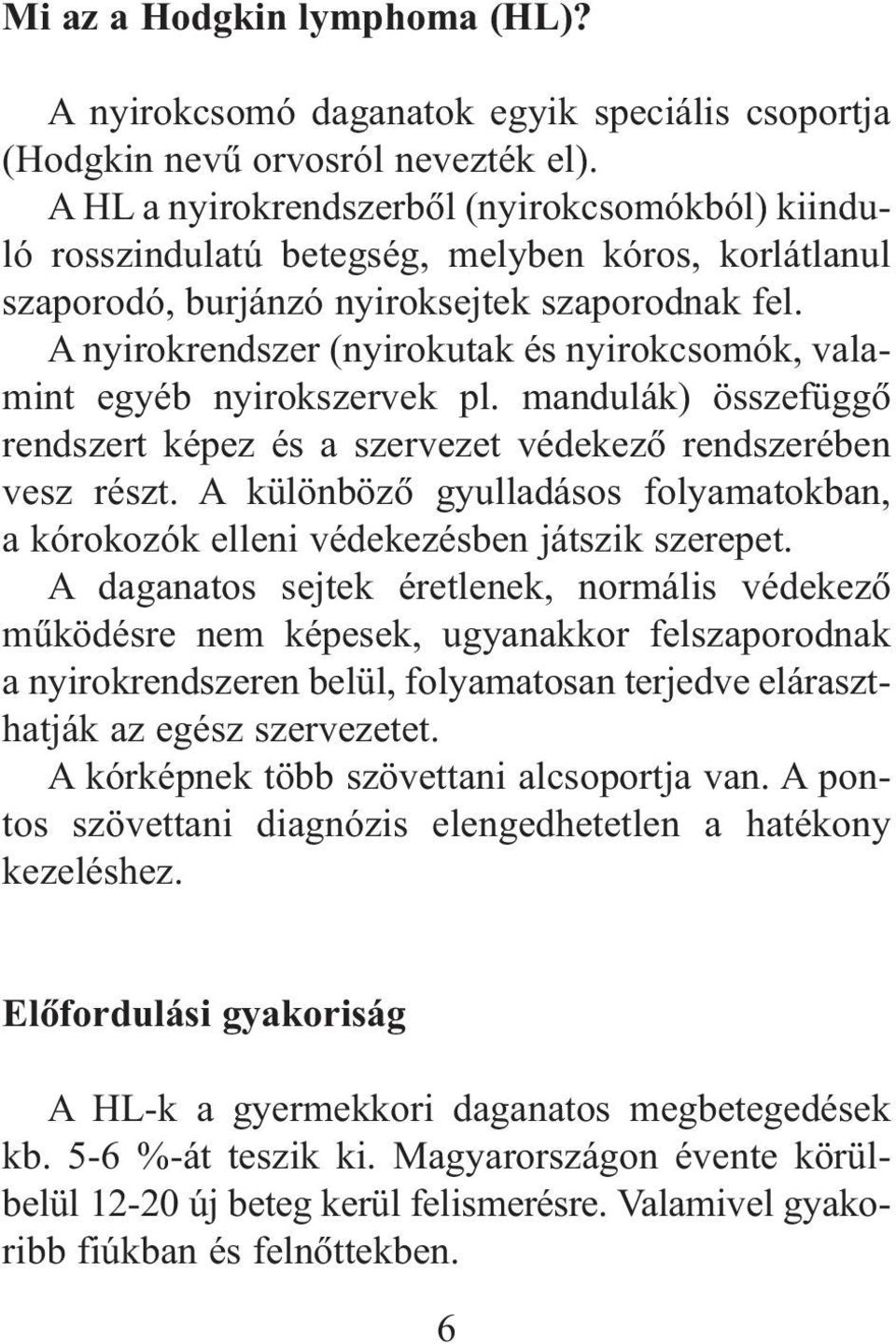 A nyirokrendszer (nyirokutak és nyirokcsomók, valamint egyéb nyirokszervek pl. mandulák) összefüggõ rendszert képez és a szervezet védekezõ rendszerében vesz részt.