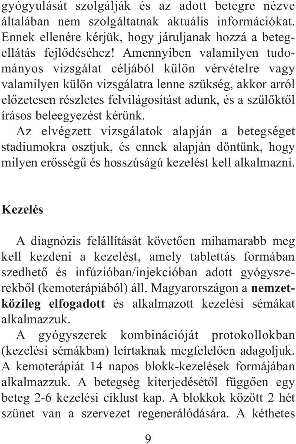 beleegyezést kérünk. Az elvégzett vizsgálatok alapján a betegséget stadiumokra osztjuk, és ennek alapján döntünk, hogy milyen erõsségû és hosszúságú kezelést kell alkalmazni.