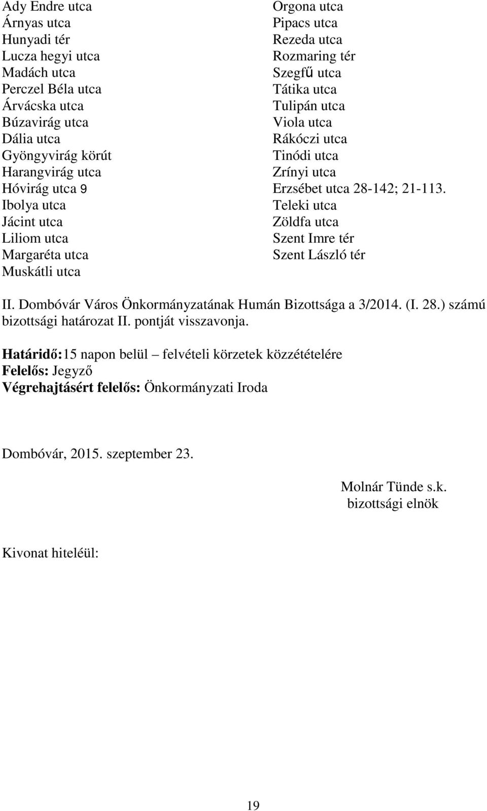 Rákóczi utca Tinódi utca Zrínyi utca Erzsébet utca 28-142; 21-113. Teleki utca Zöldfa utca Szent Imre tér Szent László tér II. Dombóvár Város Önkormányzatának a 3/2014. (I.