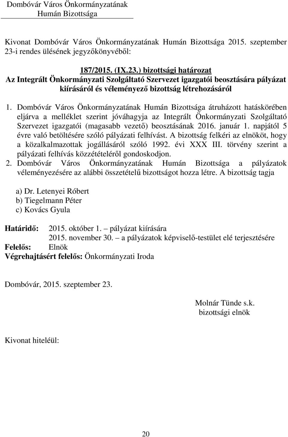 Dombóvár Város Önkormányzatának átruházott hatáskörében eljárva a melléklet szerint jóváhagyja az Integrált Önkormányzati Szolgáltató Szervezet igazgatói (magasabb vezető) beosztásának 2016. január 1.