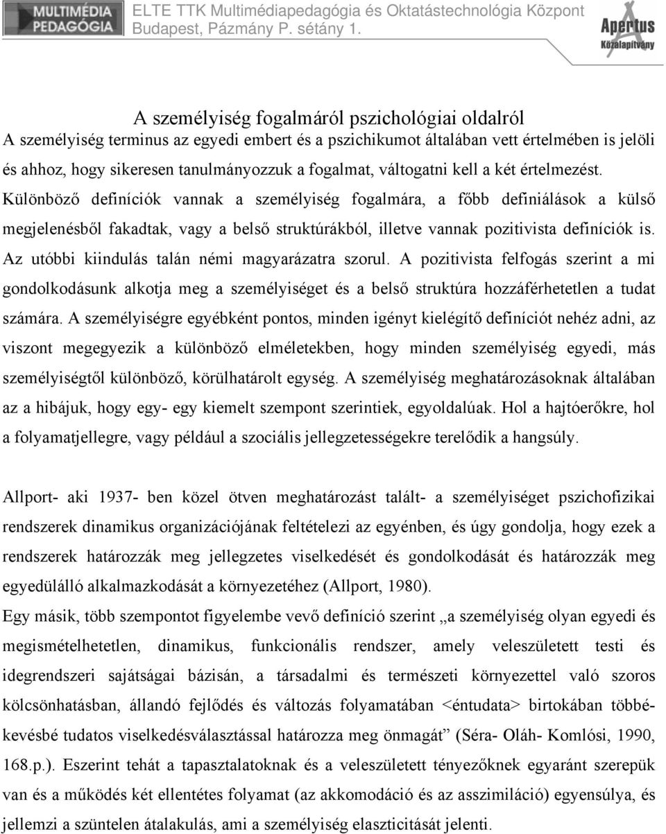 Különböző definíciók vannak a személyiség fogalmára, a főbb definiálások a külső megjelenésből fakadtak, vagy a belső struktúrákból, illetve vannak pozitivista definíciók is.