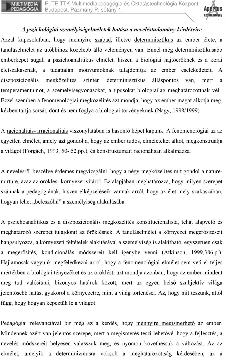 Ennél még determinisztikusabb emberképet sugall a pszichoanalitikus elmélet, hiszen a biológiai hajtóerőknek és a korai életszakasznak, a tudattalan motívumoknak tulajdonítja az ember cselekedeteit.